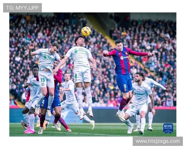 巴塞罗那主场迎战赫塔菲争夺西甲积分榜重要胜利