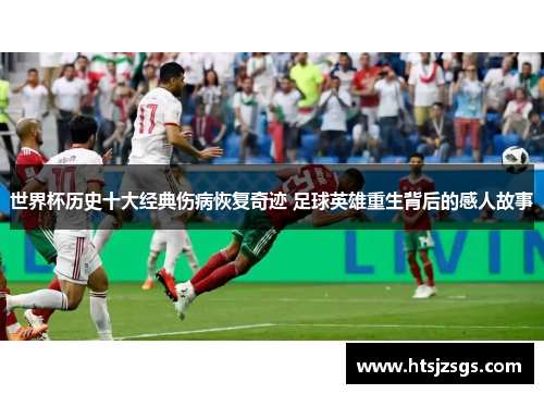 世界杯历史十大经典伤病恢复奇迹 足球英雄重生背后的感人故事