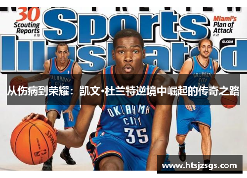从伤病到荣耀：凯文·杜兰特逆境中崛起的传奇之路
