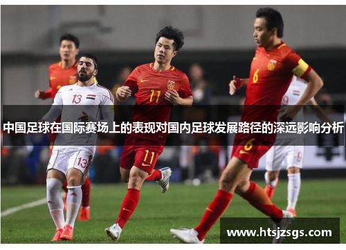 中国足球在国际赛场上的表现对国内足球发展路径的深远影响分析