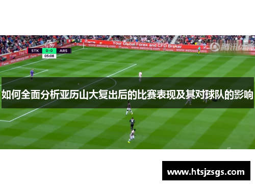 如何全面分析亚历山大复出后的比赛表现及其对球队的影响