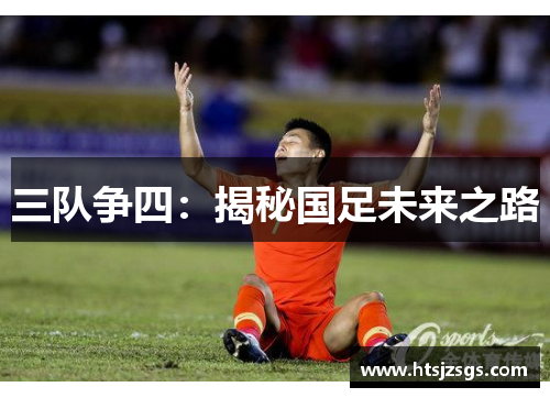 三队争四：揭秘国足未来之路