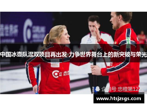 中国冰壶队混双项目再出发 力争世界舞台上的新突破与荣光